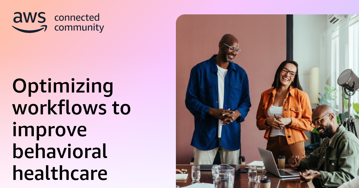 Optimizing workflows to improve behavioral healthcare