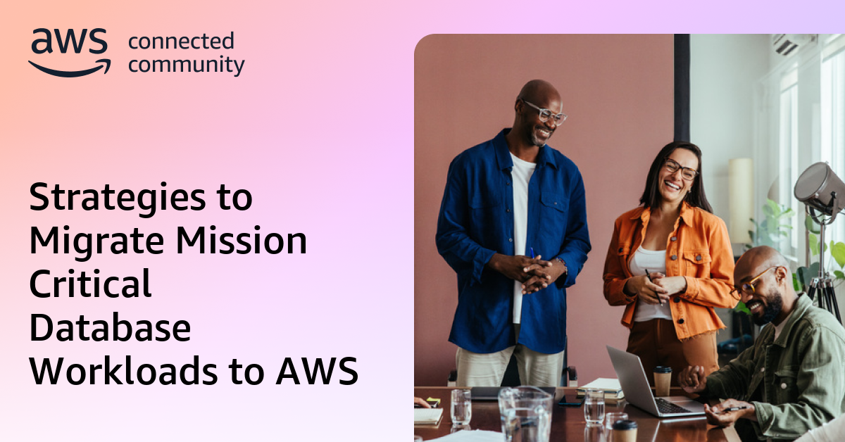 Strategies to Migrate Mission Critical Database Workloads to AWS