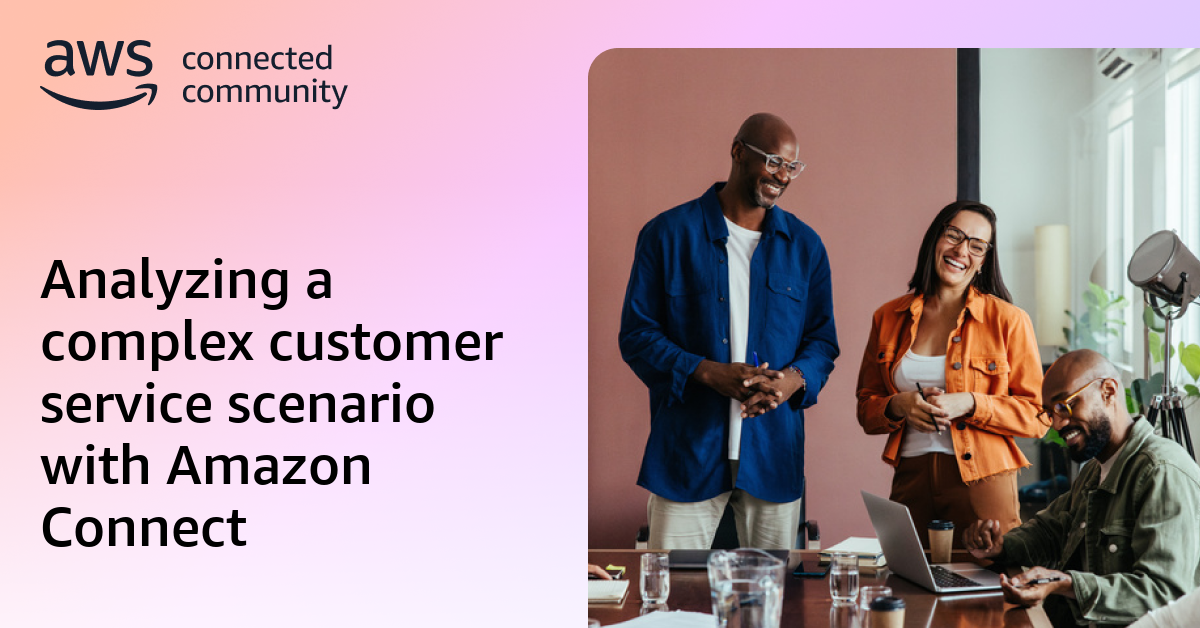 Analyzing a complex customer service scenario with Amazon Connect