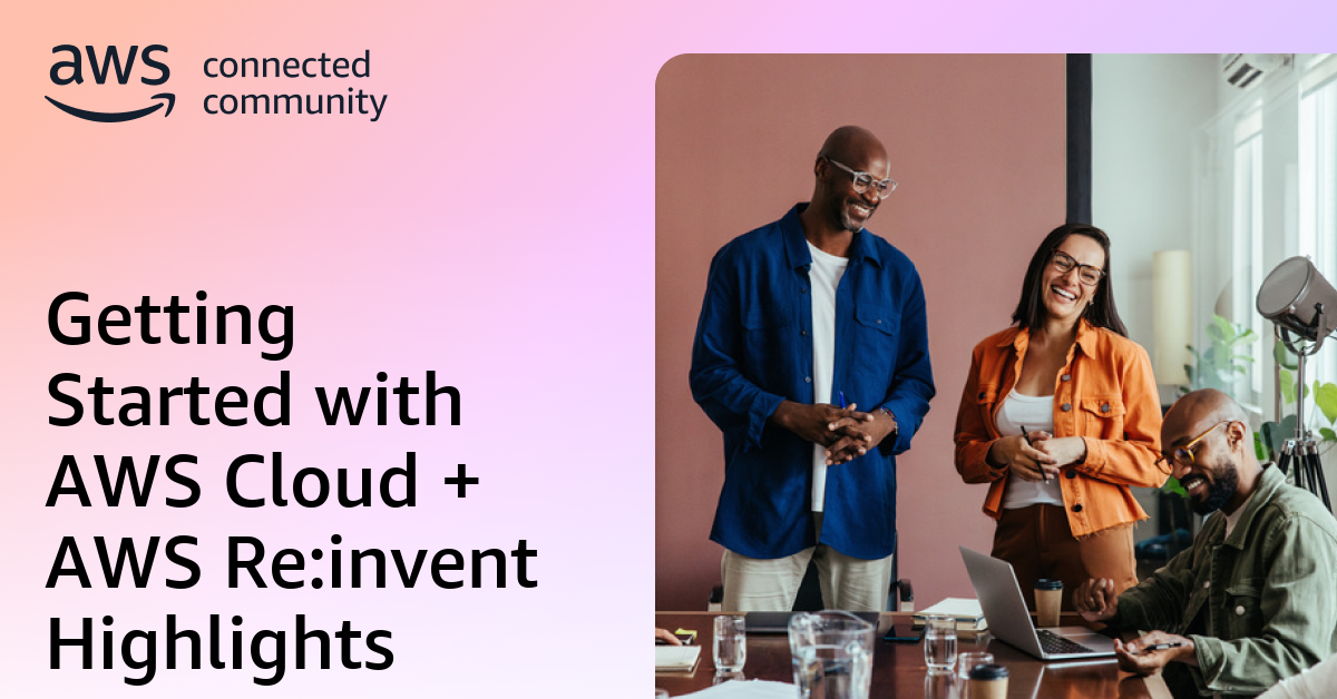 Getting Started with AWS Cloud + AWS Re:invent Highlights