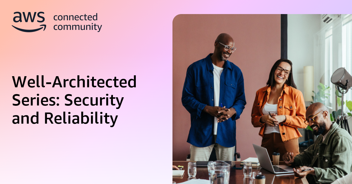 Well-Architected Series: Security and Reliability