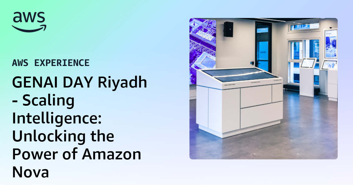 GENAI DAY Riyadh - Scaling Intelligence: Unlocking the Power of Amazon Nova