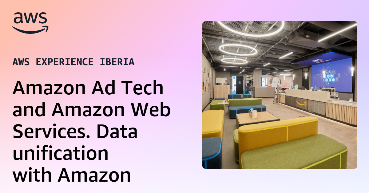 Amazon Ad Tech and Amazon Web Services. Data unification with Amazon