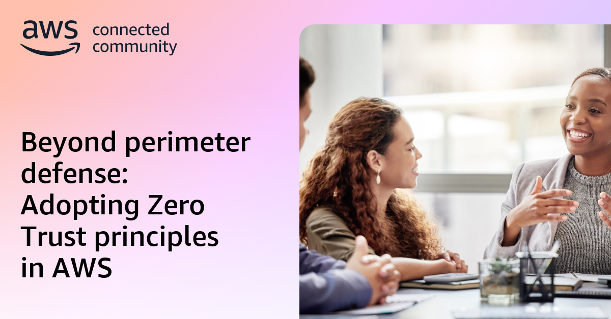 Beyond perimeter defense: Adopting Zero Trust principles in AWS