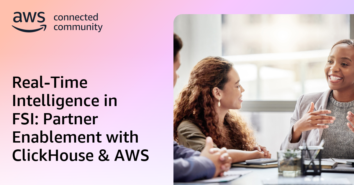 Real-Time Intelligence in FSI: Partner Enablement with ClickHouse & AWS