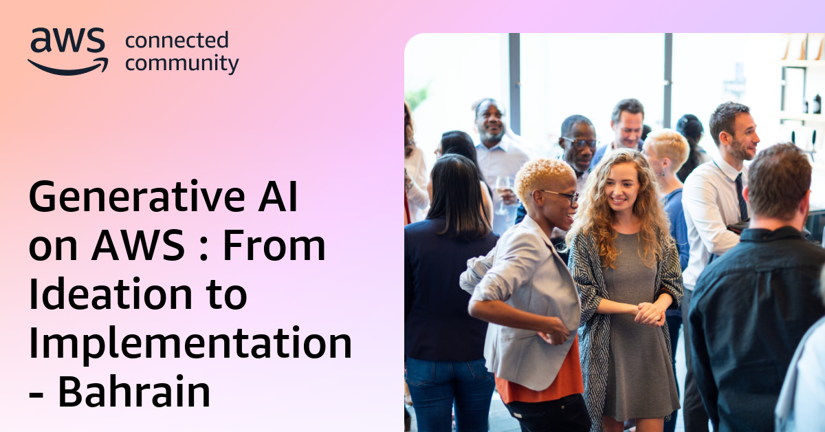 Generative AI on AWS : From Ideation to Implementation - Bahrain