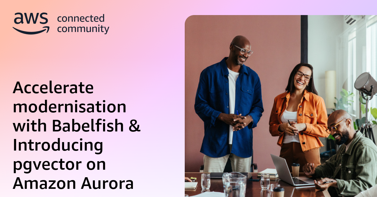 Accelerate modernisation with Babelfish & Introducing pgvector on ...
