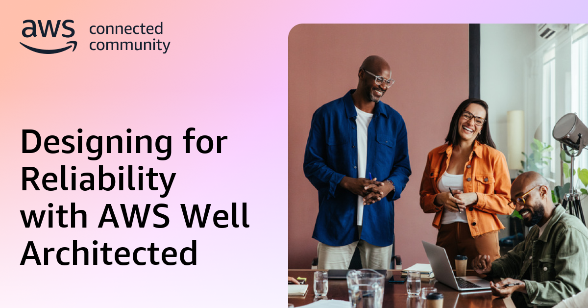 Designing for Reliability with AWS Well Architected
