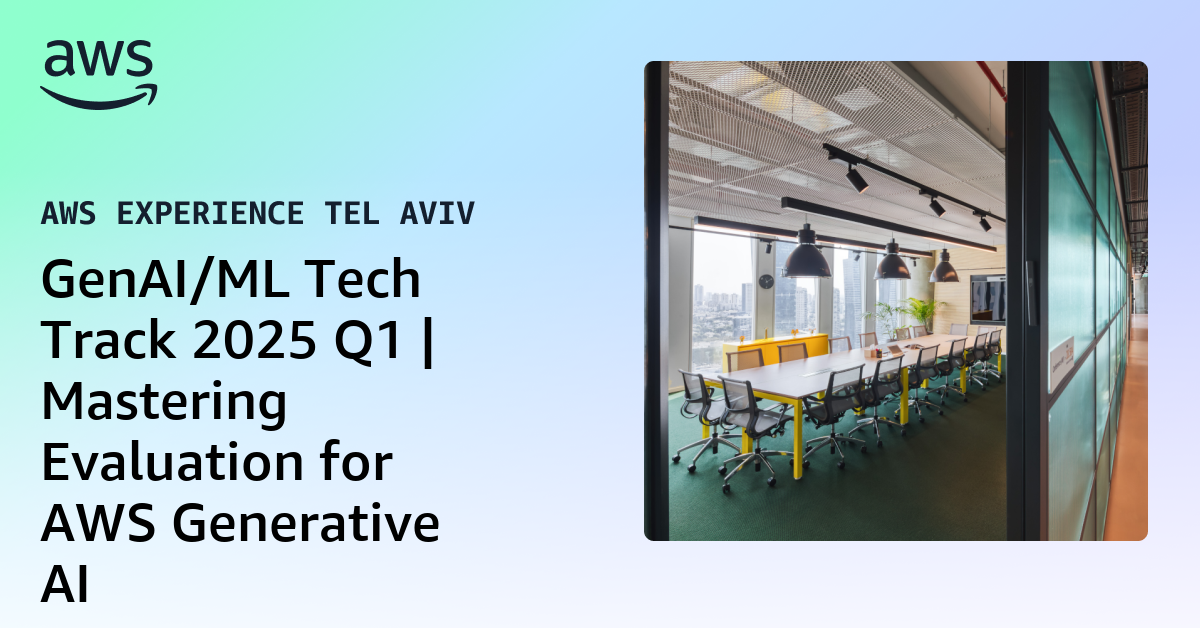 GenAI/ML Tech Track 2025 Q1 | Mastering Evaluation for AWS Generative AI