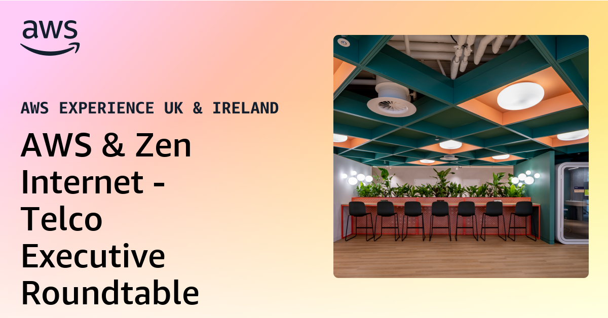 AWS & Zen Internet - Telco Executive Roundtable