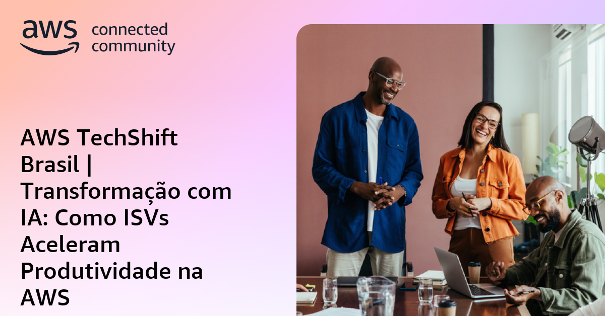 AWS TechShift Brasil | Transformação com IA: Como ISVs Aceleram ...