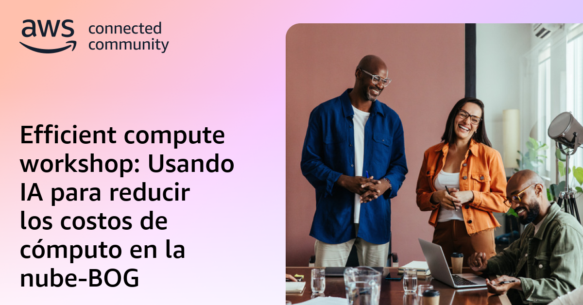 Efficient compute workshop: Usando IA para reducir los costos de ...